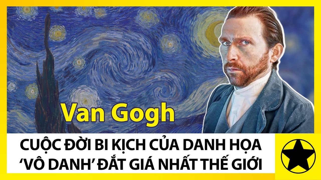 Van Gogh - Cuộc Đời Bi Kịch Của Đại Danh Hoạ “Vô Danh” Đắt Giá Nhất Lịch Sử Thế Giới