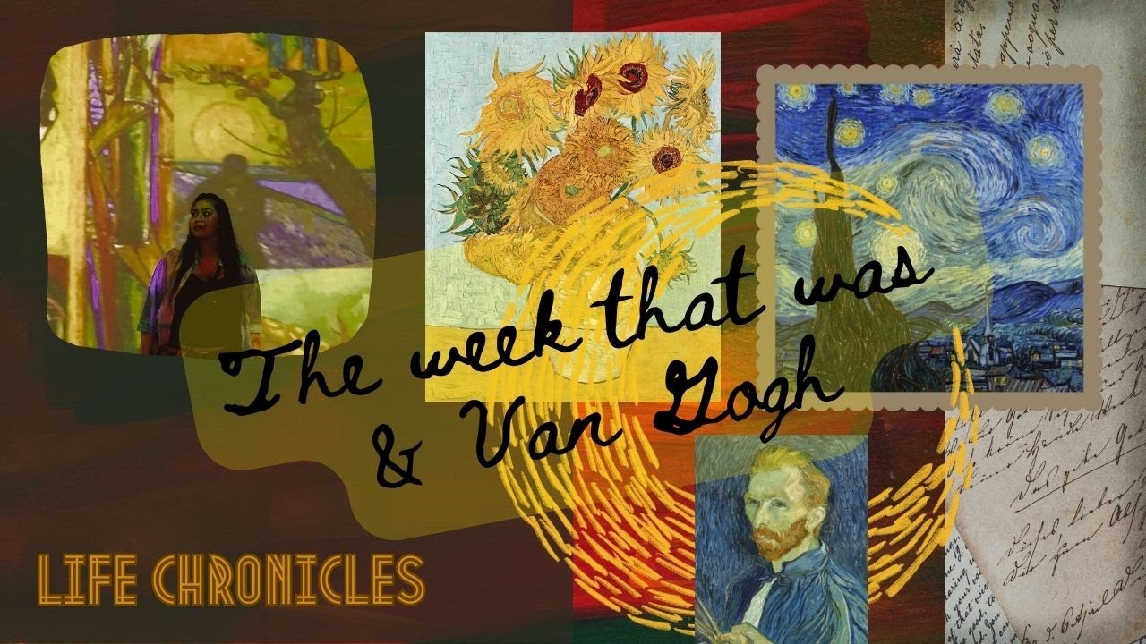 Life Chronicles: The week that was & Van Gogh (late post)